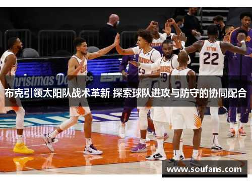 布克引领太阳队战术革新 探索球队进攻与防守的协同配合